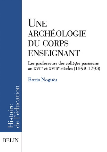 Emprunter Une archéologie du corps enseignant. Les professeurs des collèges parisiens aux XVIIe et XVIIIe sièc livre