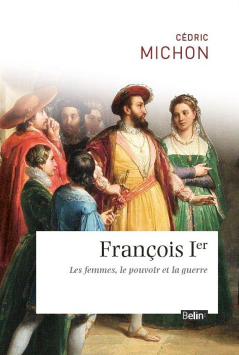 Emprunter François Ier / Les femmes, le pouvoir et la guerre livre