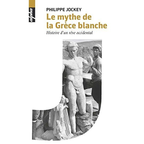 Emprunter Le mythe de la Grèce blanche. Histoire d'un rêve occidental livre