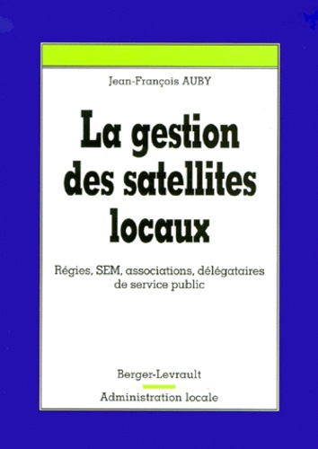 Emprunter LA GESTION DES SATELLITES LOCAUX REGIES, SEM, ASSOCIATIONS, DELEGATAIRES DE SERVICE PUBLIC livre