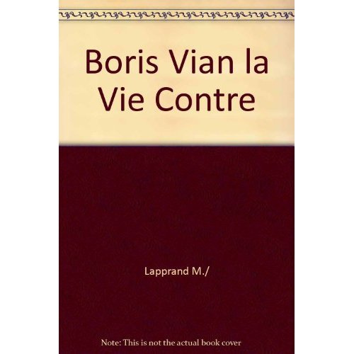 Emprunter Boris Vian, la vie contre. Biographie critique livre