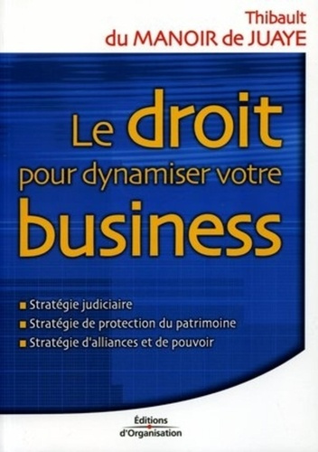 Emprunter Le droit pour dynamiser votre business. Stratégie judiciaire, stratégie de protection du patrimoine, livre