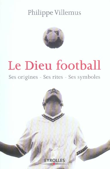 Emprunter Le Dieu football. Ses origines, ses rites, ses symboles livre