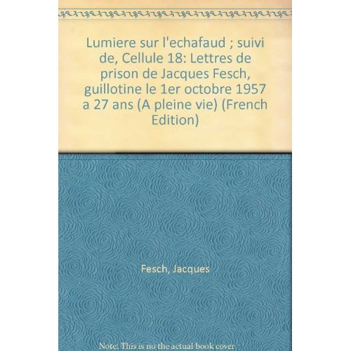 Emprunter LUMIERE SUR L'ECHAFAUD SUIVI DE CELLULE 18. Lettres de prison de Jacques Fesch, guillotiné le 1er oc livre