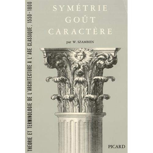 Emprunter Symétrie, goût, caractère. Théorie et terminologie de l'architecture à l'âge classique 1550-1800 livre