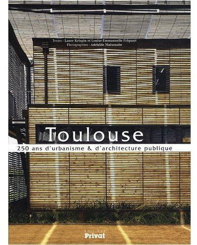 Emprunter Toulouse. 250 ans d'urbanisme & d'architecture publique livre