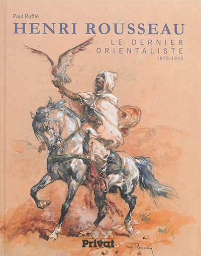 Emprunter Henri Rousseau. Le dernier orientaliste (1875-1933) livre
