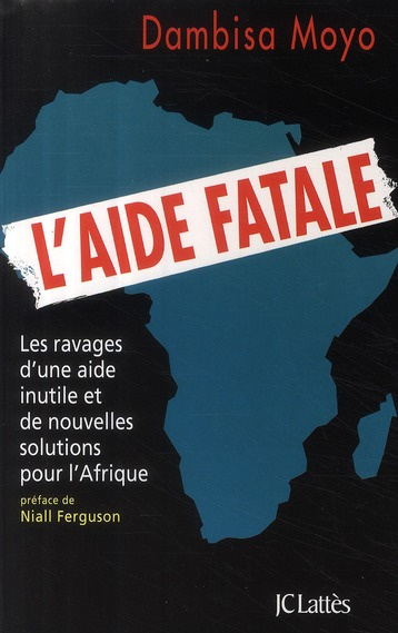 Emprunter L'aide fatale. Les ravages d'une aide inutile et de nouvelles solutions pour l'Afrique livre