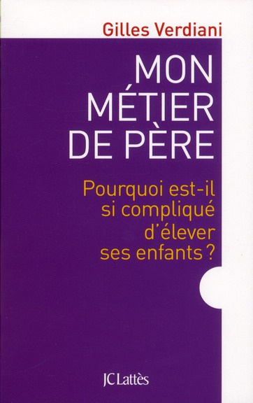 Emprunter Mon métier de père. Pourquoi est-il si compliqué d'élever ses enfants ? livre