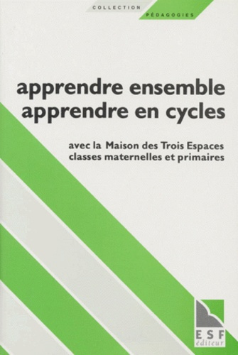 Emprunter APPRENDRE ENSEMBLE, APPRENDRE EN CYCLE. Avec la Maison des Trois Espaces classes maternelles et prim livre