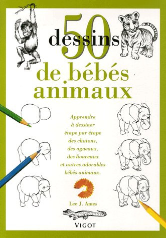 Emprunter 50 Dessins de bébés animaux. Apprendre à dessiner étape par étape des chatons, des agneaux, des lion livre