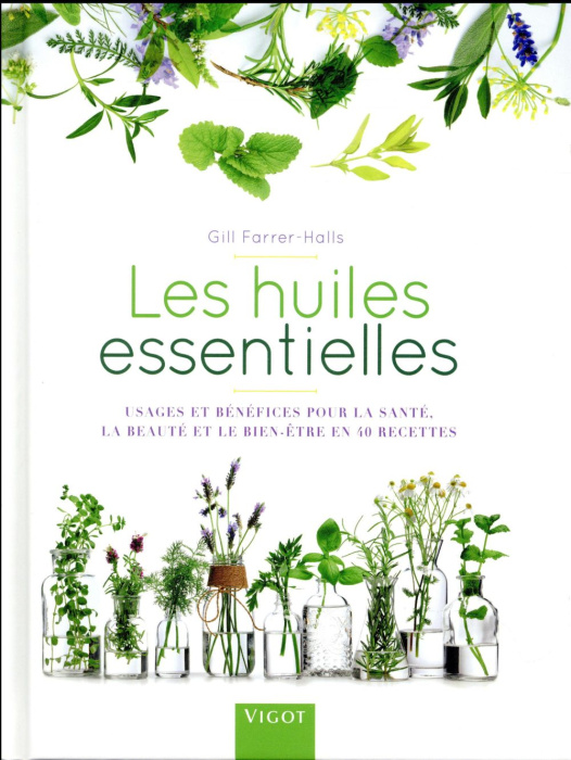 Emprunter Les huiles essentielles. Usages et bénéfices pour la santé, la beauté et le bien-être en 40 recettes livre