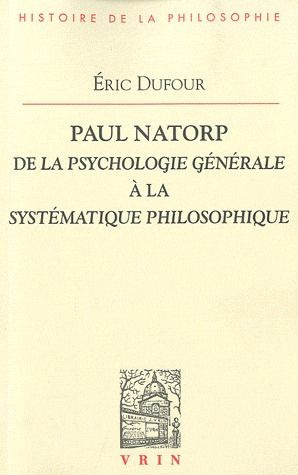 Emprunter PAUL NATORP DE LA PSYCHOLOGIE GENERALE A LA SYSTEMATIQUE PHILOSOPHIQUE livre