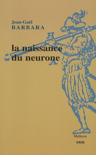 Emprunter LA NAISSANCE DU NEURONE CONSTITUTION D UN OBJET SCIENTIFIQUE AU XXE SIECLE livre