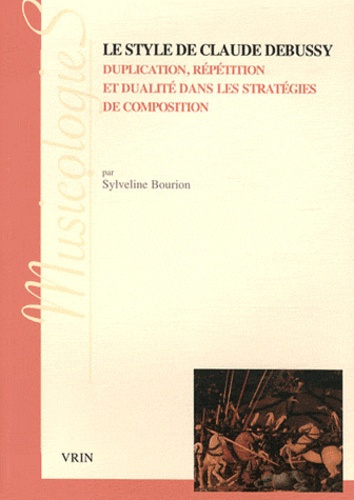 Emprunter LE STYLE DE CLAUDE DEBUSSY DUPLICATION, REPETITION ET DUALITE DANS LES STRATEGIES DE COMPOSITION livre