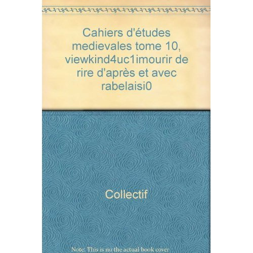 Emprunter CAHIERS D'ETUDES MEDIEVALES TOME 10, \VIEWKIND4\UC1\IMOURIR DE RIRE D'APRES ET AVEC RABELAIS\I0 livre