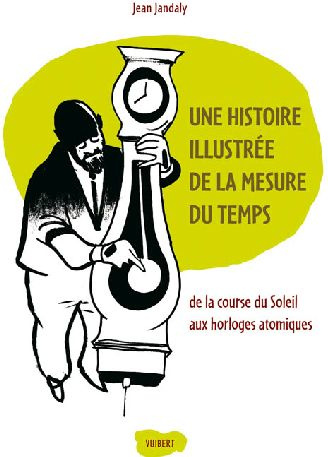 Emprunter Une histoire illustrée de la mesure du temps. De la course du Soleil aux horloges atomiques livre