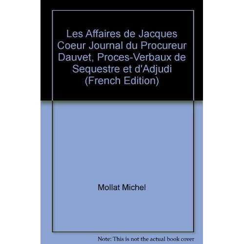 Emprunter Les affaires de Jacques Coeur. Journal du procureur Dauvet, procès-verbaux de sequestre et d'adjudic livre