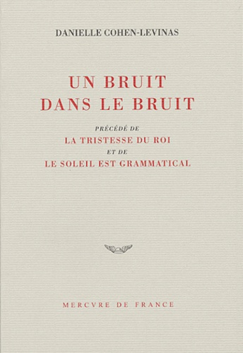 Emprunter Un bruit dans le bruit, précédé de La tristesse du roi et de Le soleil est grammatical livre
