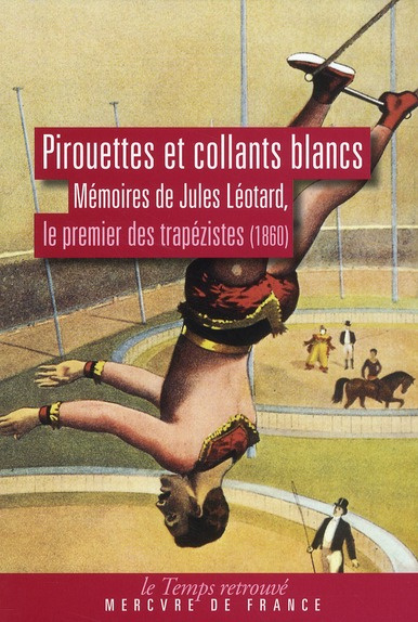 Emprunter Pirouettes et collants blancs. Mémoires de Jules Léotard, le premier des trapézistes (1860) livre
