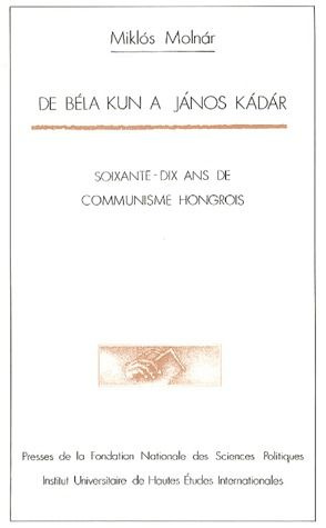 Emprunter De Béla Kun à Janos Kadar. Soixante-dix ans de communisme hongrois livre