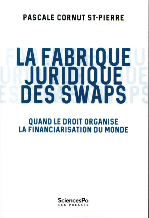 Emprunter La fabrique juridique des swaps. Quand le droit organise la financiarisation du monde livre