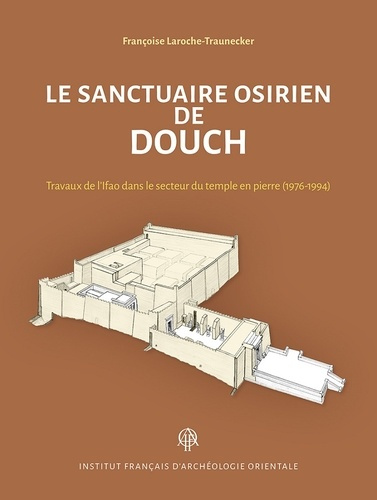 Emprunter Le sanctuaire osirien de Douch. Travaux de l'Ifao dans le secteur du temple en pierre (1976-1994) livre