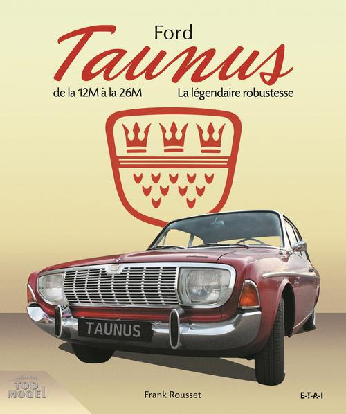 Emprunter Ford Taunus. De la 12M à la 26M, 1952-1972, la légendaire robustesse livre