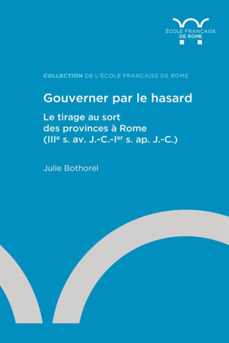 Emprunter Gouverner par le hasard. Le tirage au sort des provinces à Rome (IIIe s. av. J.-C.-Ier s. ap. J.-C.) livre