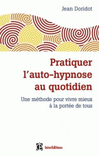 Emprunter Pratiquer l'auto-hypnose au quotidien. Une méthode pour vivre mieux à la portée de tous livre