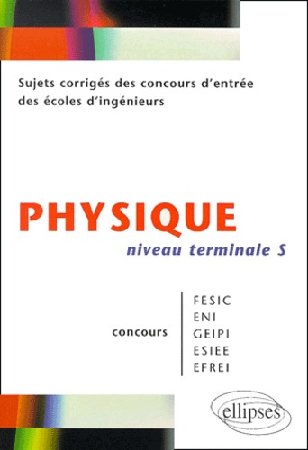Emprunter Physique Niveau Tle S Concours FESIC/ENI/GEIPI/ESIEE/EFREI.. Sujets corrigés livre