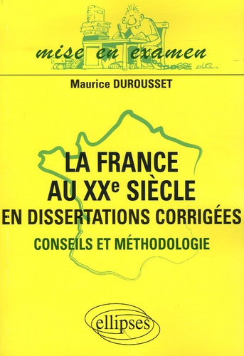 Emprunter La France au XXe siècle en dissertations corrigées. Conseils et méthodologie livre