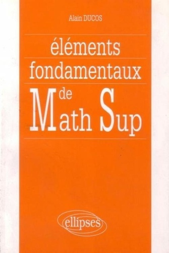 Emprunter Eléments fondamentaux de mathématiques supérieures. Synthèse de cours, exercices corrigés et comment livre