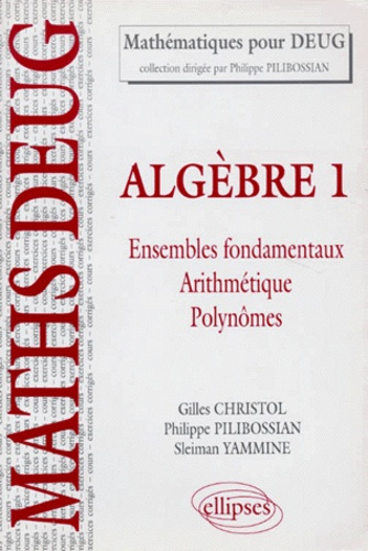 Emprunter Algèbre. Tome 1, Ensembles fondamentaux, arithmétique, polynômes, Cours et exercices corrigés livre