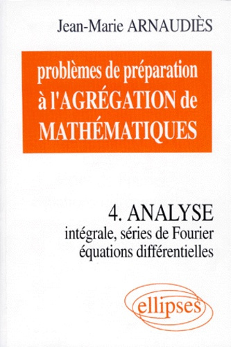 Emprunter PROBLEMES DE PREPARATION A L'AGREGATION DE MATHEMATIQUES. Tome 4, Analyse, Intégrale, Séries de Four livre