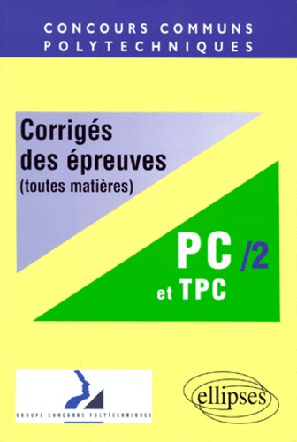Emprunter CONCOURS COMMUNS POLYTECHNIQUES FILIERES PC ET TPC. Tome 2, corrigés des épreuves, toutes matières, livre
