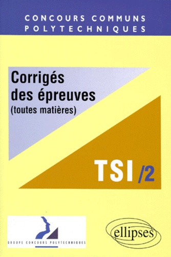 Emprunter CONCOURS COMMUNS POLYTECHNIQUES FILIERE TSI. Tome 2, Corrigés des épreuves toutes matières, 1998 livre