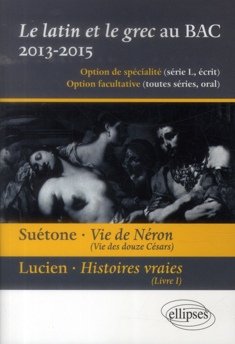 Emprunter Le latin et le grec au baccalauréat 2013-2015. Suétone, Vie de Néron ; Lucien, Histoires vraies livre