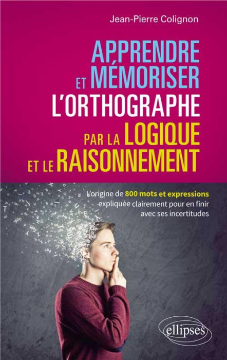 Emprunter Apprendre et mémoriser l'orthographe par la logique et le raisonnement. L'origine de 800 mots et exp livre