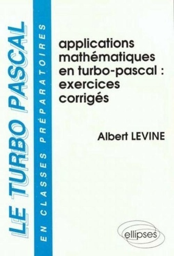 Emprunter LE TURBO PASCAL. Tome 4, Applications mathématiques en Turbo Pascal, exercices commentés livre