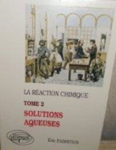 Emprunter LA REACTION CHIMIQUE. Tome 2, Les solutions aqueuses livre