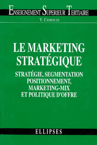 Emprunter LE MARKETING STRATEGIQUE. Stratégie, segmentation, positionnement, marketing-mix et politique d'offr livre
