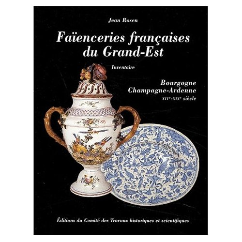 Emprunter Faïencerie française du Grand-Est. Inventaire, Bourgogne, Champagne-Ardenne XIVe-XIXe siècle livre