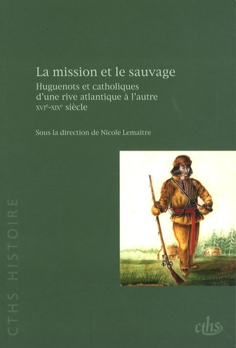 Emprunter La mission et le sauvage. Huguenots et catholiques d'une rive atlantique à l'autre, XVIe-XIXe siècle livre