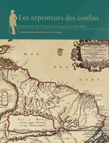 Emprunter Les arpenteurs des confins. Explorateurs de l'intérieur de la Guyane (1720-1860) livre