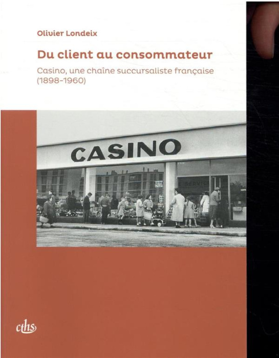 Emprunter Du client au consommateur. Casino, une chaîne succursaliste française (1898-1960) livre