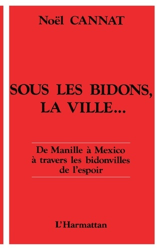 Emprunter Sous les bidons, la ville. De Manille à Mexico, à travers les bidonvilles de l'espoir livre
