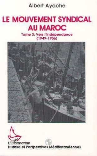 Emprunter LE MOUVEMENT SYNDICAL AU MAROC TOME 3. Vers l'indépendance 1949-1956 livre