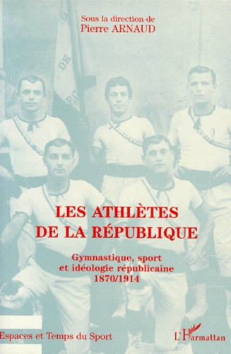 Emprunter LES ATHLETES DE LA REPUBLIQUE. Gymnastique, sport et idéologie républicaine 1870-1914 livre
