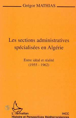 Emprunter LES SECTIONS ADMINISTRATIVES SPECIALISEES EN ALGERIE. Entre idéal et réalité (1955-1962) livre
